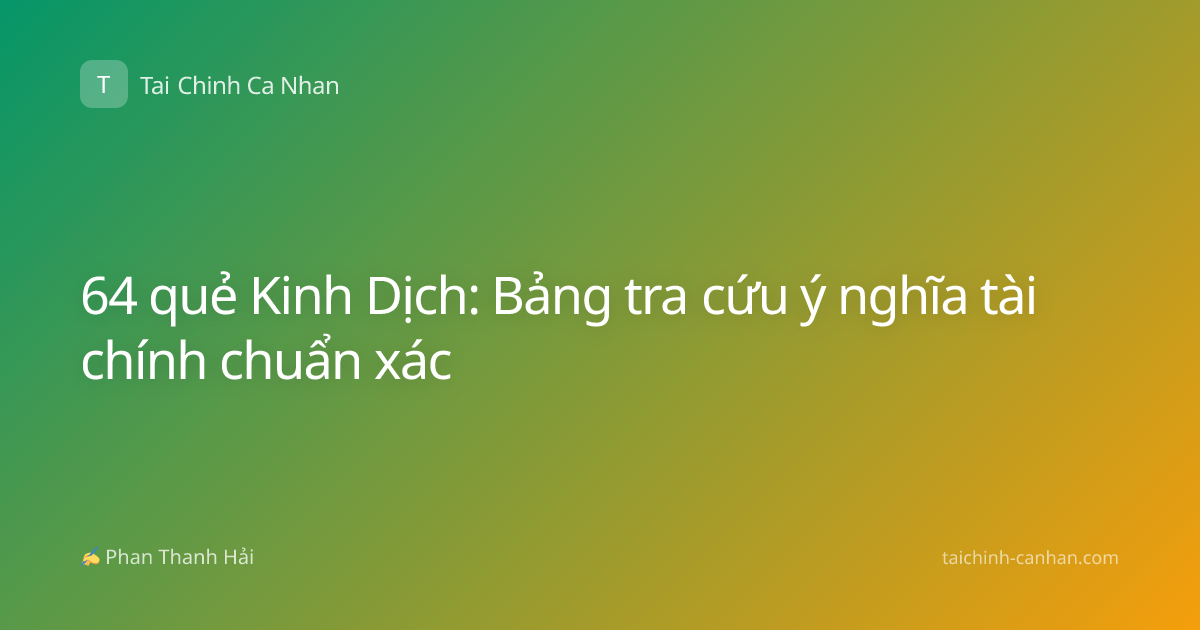 64 quẻ Kinh Dịch: Bảng tra cứu ý nghĩa tài chính chuẩn xác