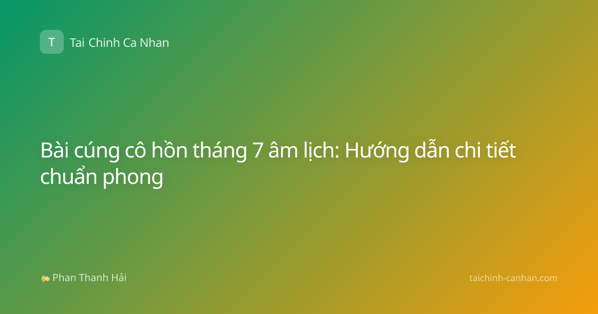 Bài cúng cô hồn tháng 7 âm lịch: Hướng dẫn chi tiết chuẩn phong