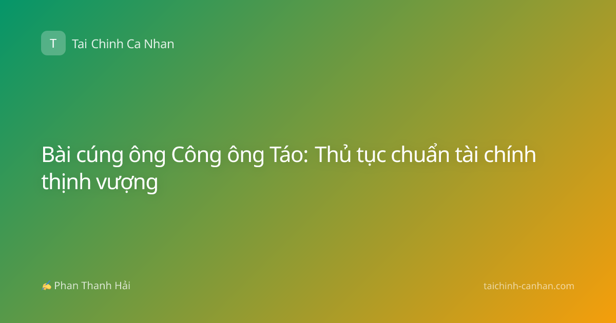 Bài cúng ông Công ông Táo: Thủ tục chuẩn tài chính thịnh vượng