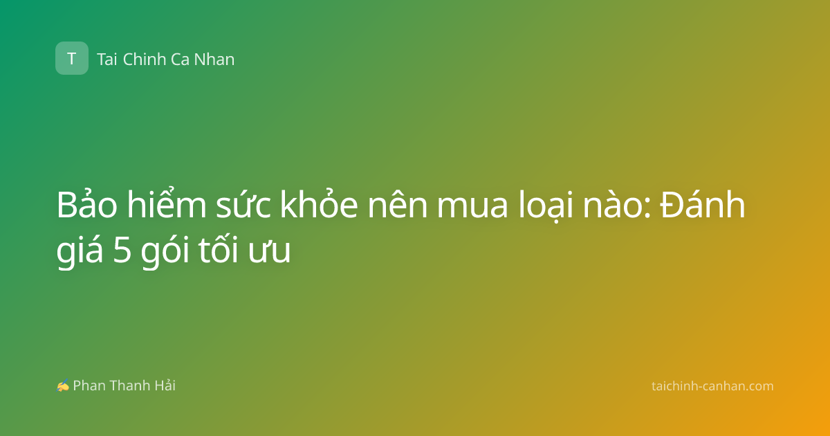 Bảo hiểm sức khỏe nên mua loại nào: Đánh giá 5 gói tối ưu