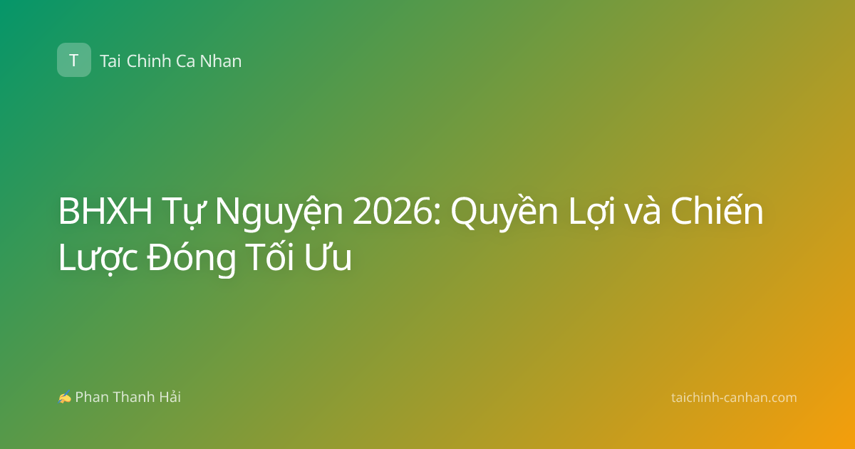 BHXH Tự Nguyện 2026: Quyền Lợi và Chiến Lược Đóng Tối Ưu