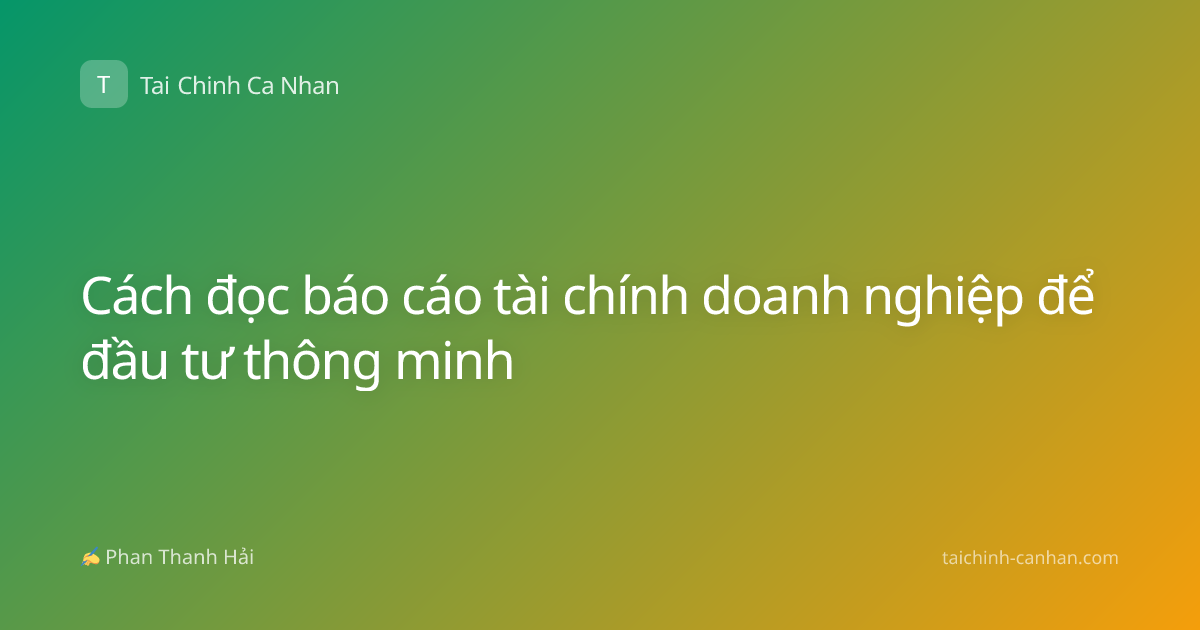 Cách đọc báo cáo tài chính doanh nghiệp để đầu tư thông minh