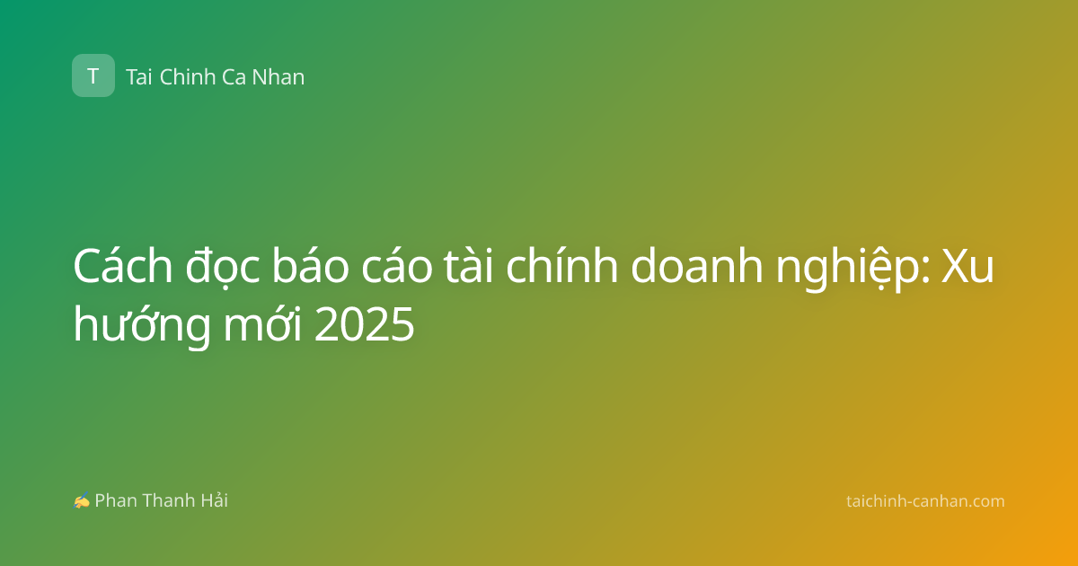 Cách đọc báo cáo tài chính doanh nghiệp: Xu hướng mới 2025