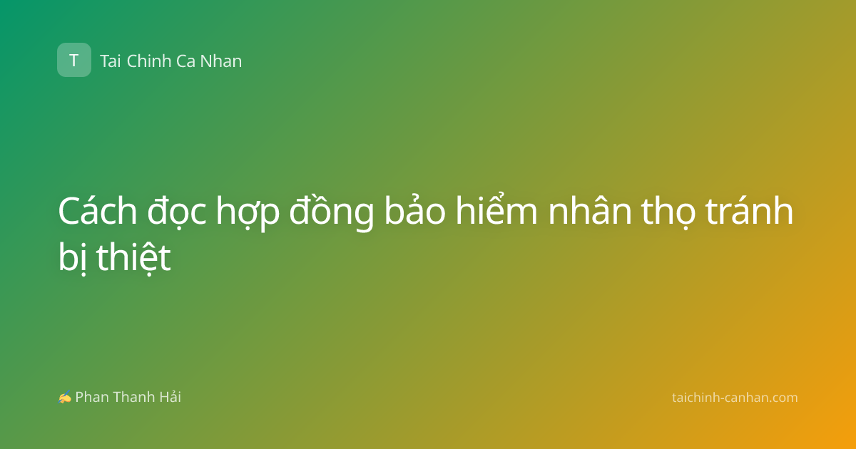 Cách đọc hợp đồng bảo hiểm nhân thọ tránh bị thiệt