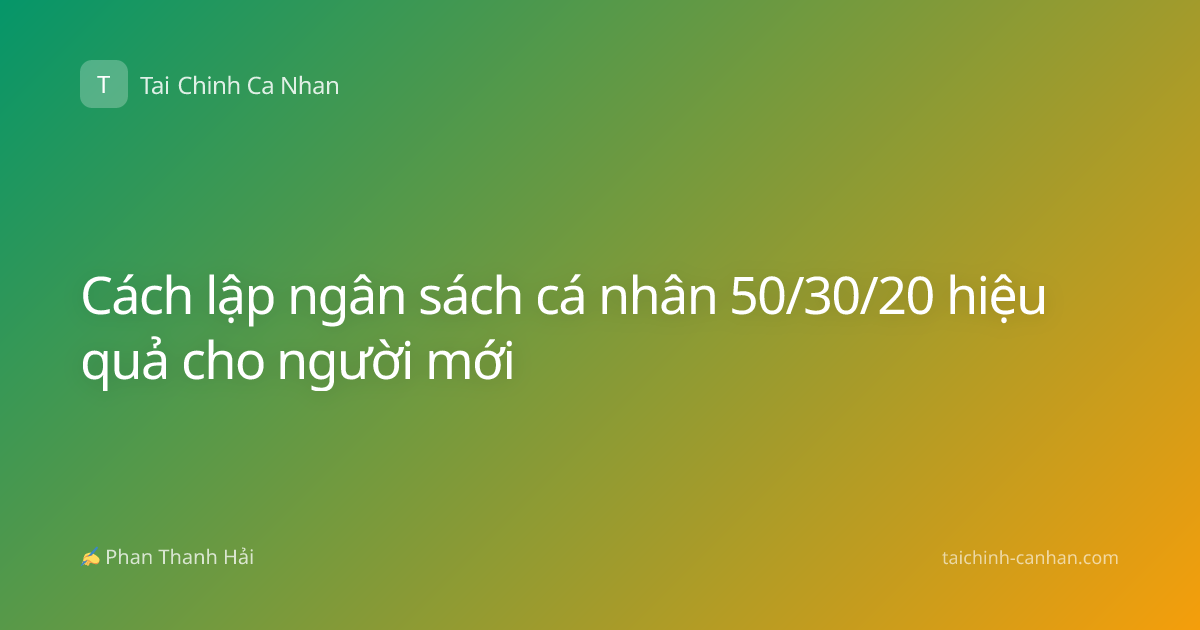 Cách lập ngân sách cá nhân 50/30/20 hiệu quả cho người mới