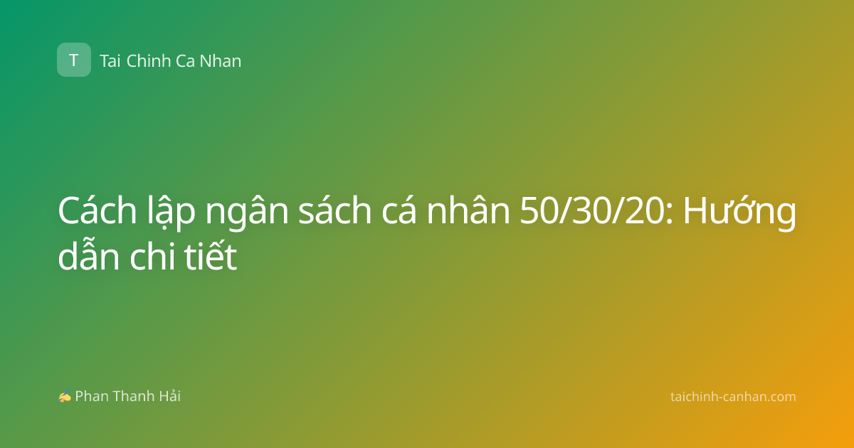 Cách lập ngân sách cá nhân 50/30/20: Hướng dẫn chi tiết