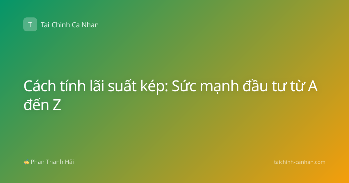 Cách tính lãi suất kép: Sức mạnh đầu tư từ A đến Z