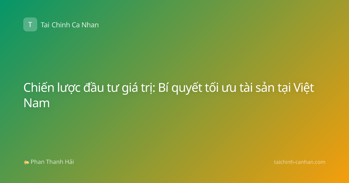 Chiến lược đầu tư giá trị: Bí quyết tối ưu tài sản tại Việt Nam