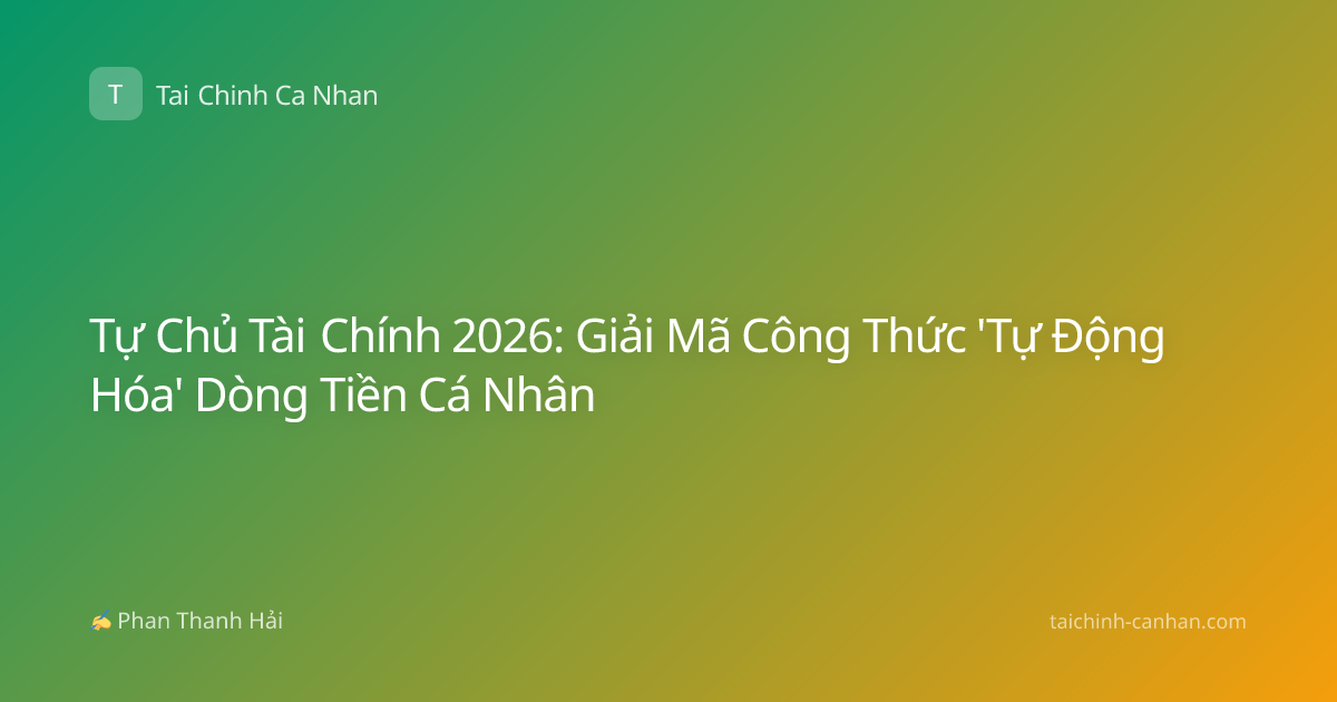 Tự Chủ Tài Chính 2026: Giải Mã Công Thức 'Tự Động Hóa' Dòng Tiền Cá Nhân