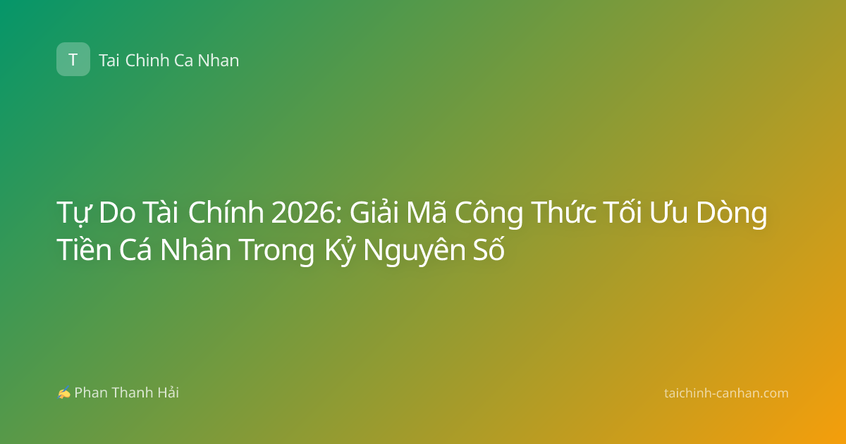 Tự Do Tài Chính 2026: Giải Mã Công Thức Tối Ưu Dòng Tiền Cá Nhân Trong Kỷ Nguyên Số