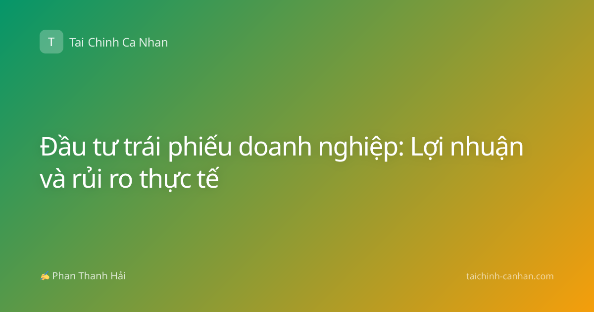 Đầu tư trái phiếu doanh nghiệp: Lợi nhuận và rủi ro thực tế