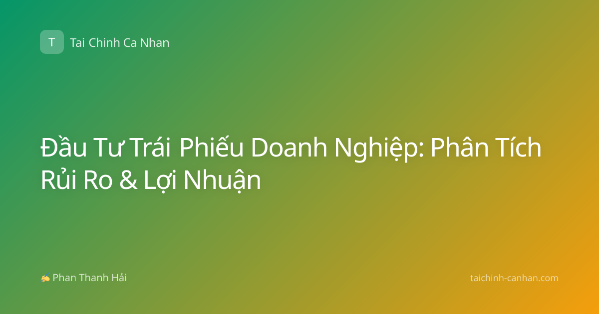 Đầu Tư Trái Phiếu Doanh Nghiệp: Phân Tích Rủi Ro & Lợi Nhuận