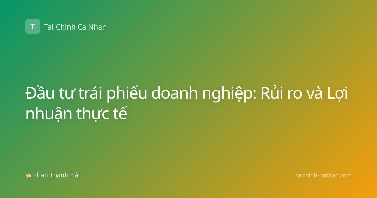Đầu tư trái phiếu doanh nghiệp: Rủi ro và Lợi nhuận thực tế