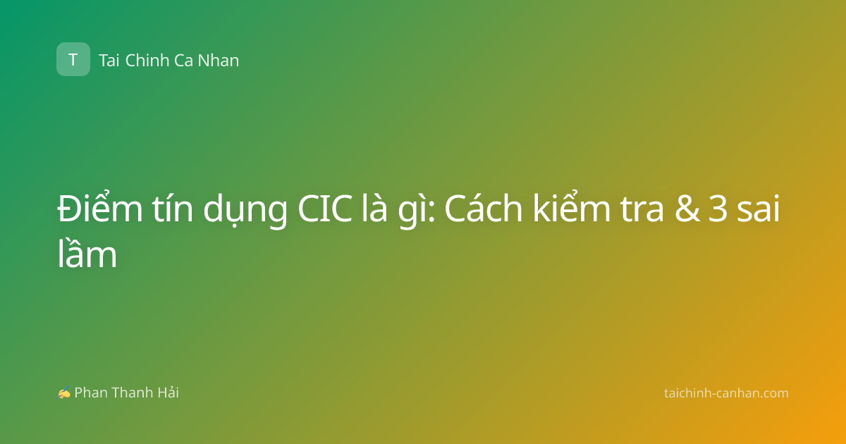 Điểm tín dụng CIC là gì: Cách kiểm tra & 3 sai lầm