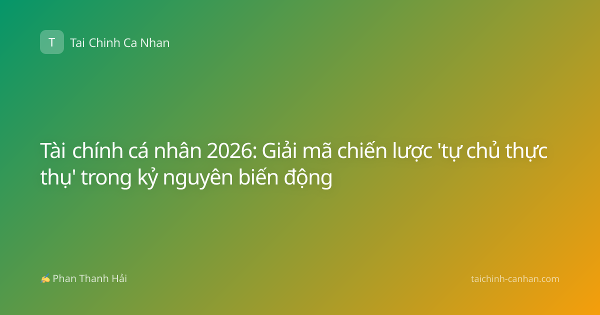 Tài chính cá nhân 2026: Giải mã chiến lược 'tự chủ thực thụ' trong kỷ nguyên biến động