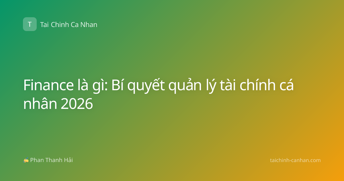 Finance là gì: Bí quyết quản lý tài chính cá nhân 2026