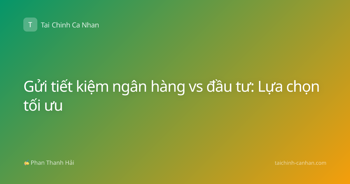Gửi tiết kiệm ngân hàng vs đầu tư: Lựa chọn tối ưu