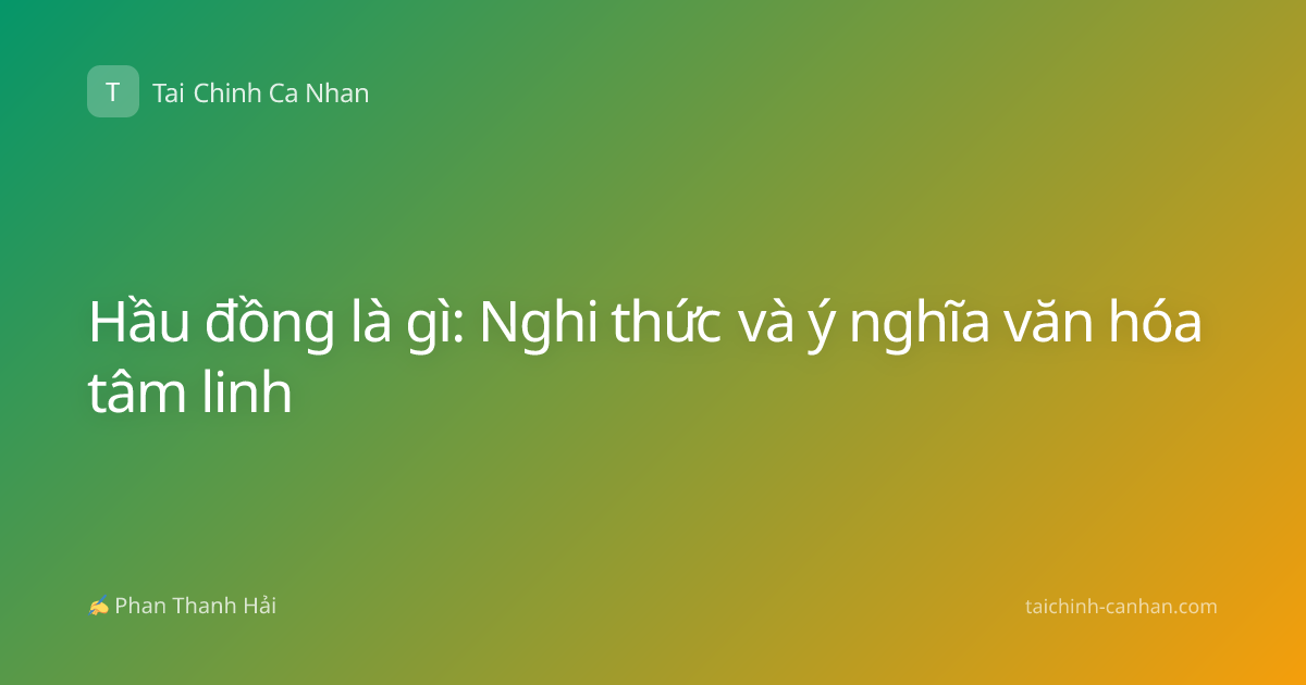 Hầu đồng là gì: Nghi thức và ý nghĩa văn hóa tâm linh