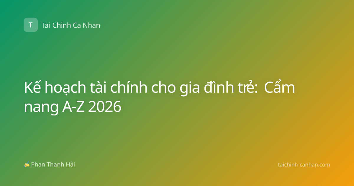 Kế hoạch tài chính cho gia đình trẻ: Cẩm nang A-Z 2026