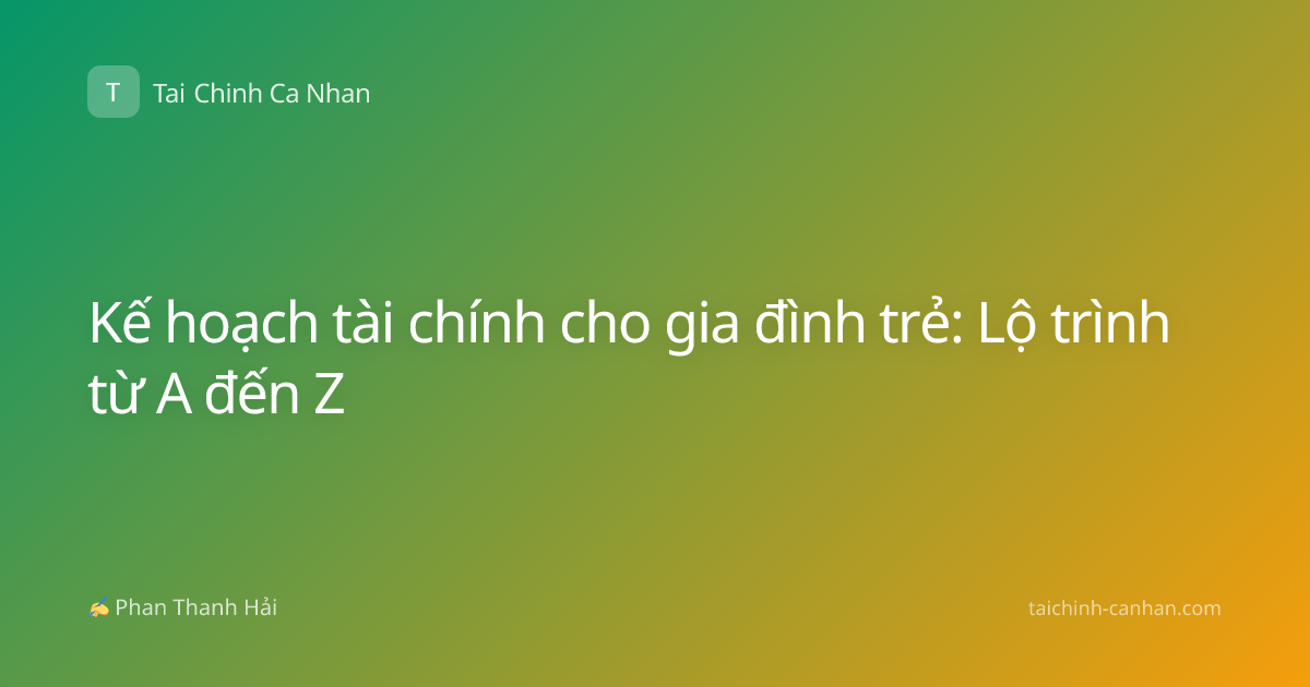 Kế hoạch tài chính cho gia đình trẻ: Lộ trình từ A đến Z