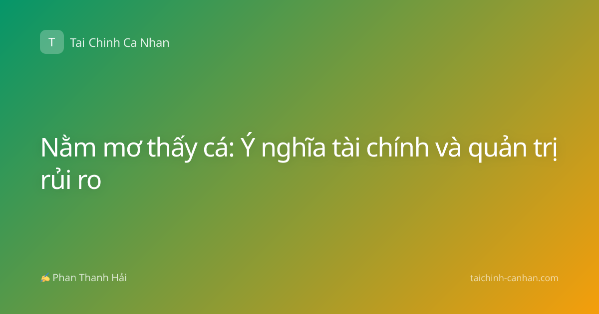 Nằm mơ thấy cá: Ý nghĩa tài chính và quản trị rủi ro