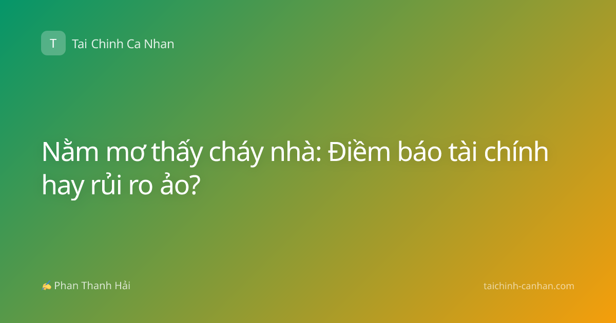 Nằm mơ thấy cháy nhà: Điềm báo tài chính hay rủi ro ảo?