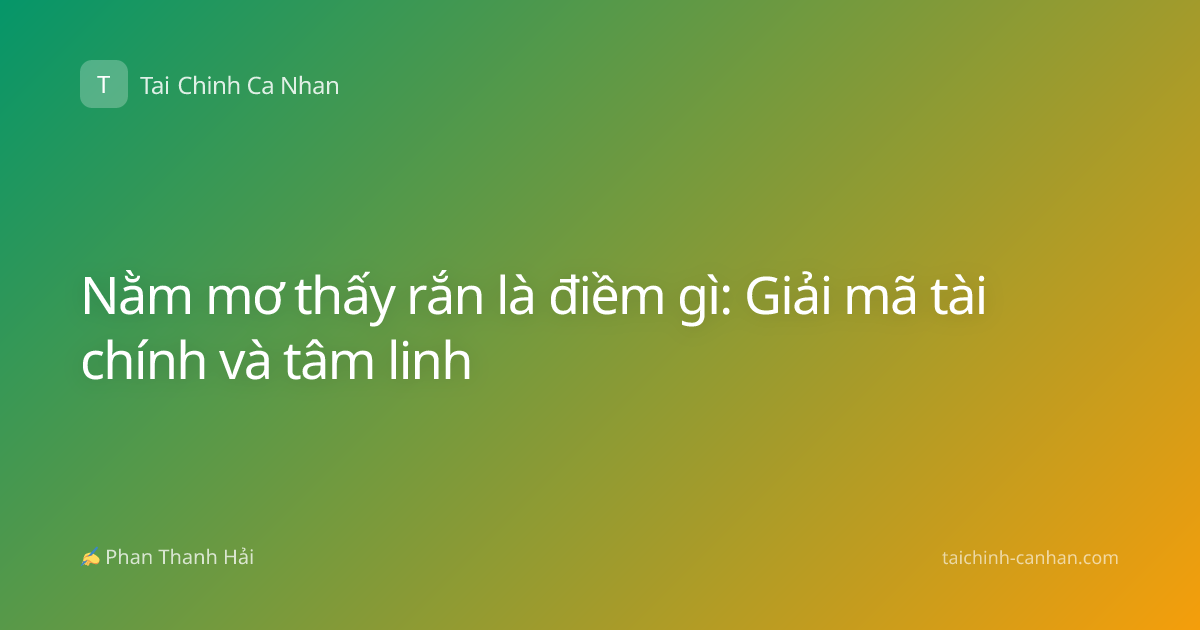Nằm mơ thấy rắn là điềm gì: Giải mã tài chính và tâm linh