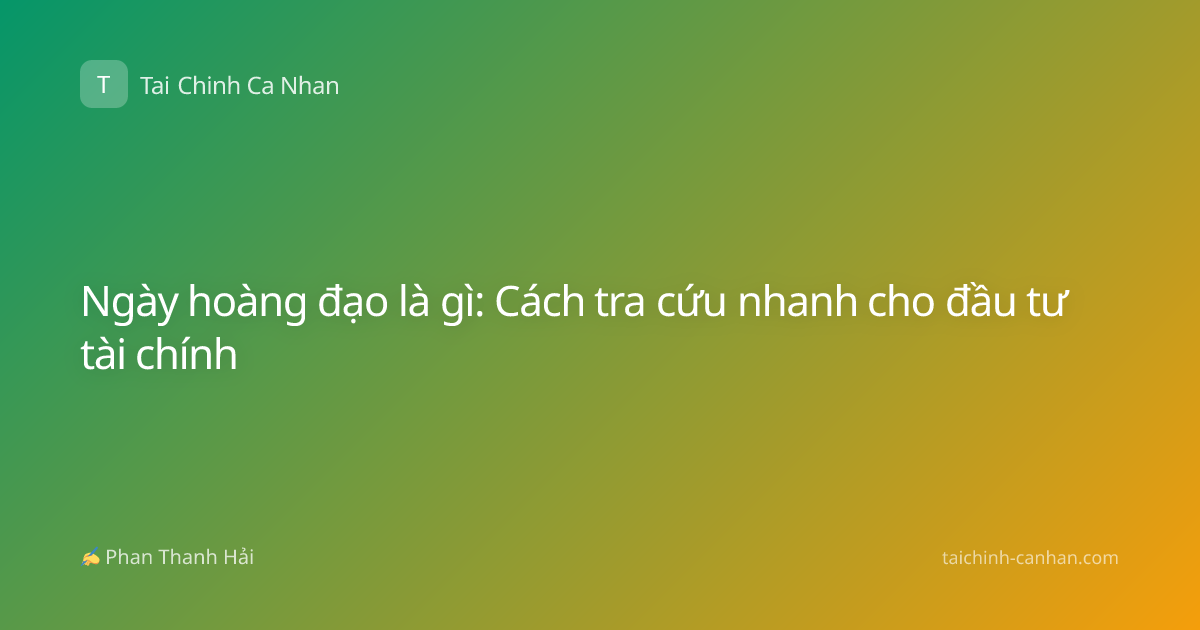 Ngày hoàng đạo là gì: Cách tra cứu nhanh cho đầu tư tài chính