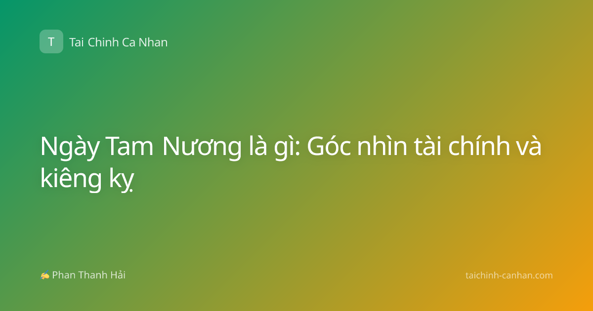 Ngày Tam Nương là gì: Góc nhìn tài chính và kiêng kỵ