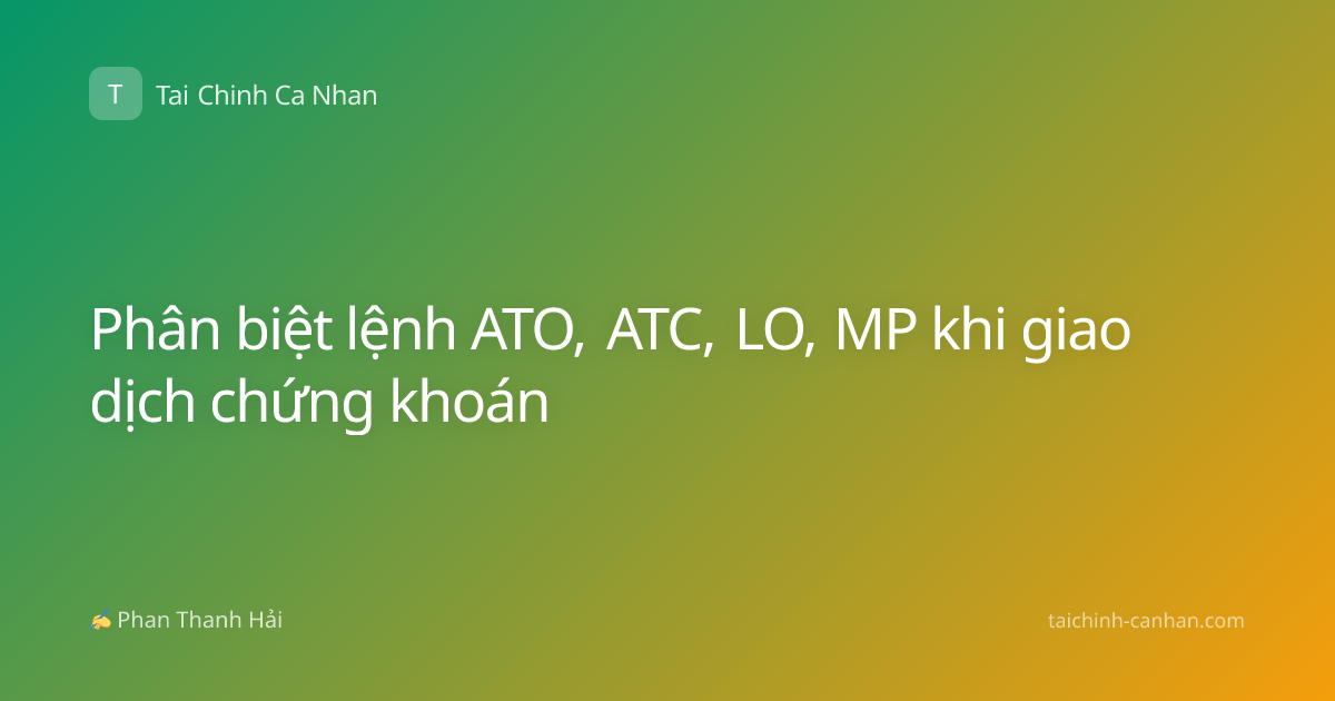 Phân biệt lệnh ATO, ATC, LO, MP khi giao dịch chứng khoán