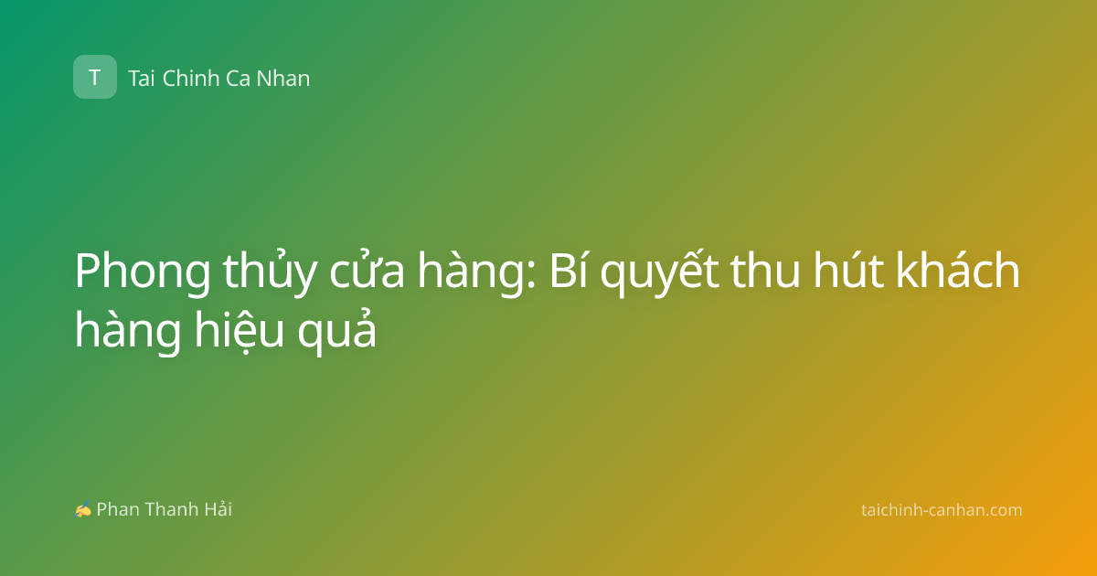 Phong thủy cửa hàng: Bí quyết thu hút khách hàng hiệu quả