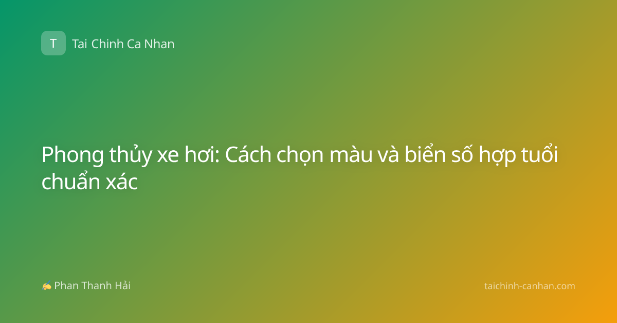 Phong thủy xe hơi: Cách chọn màu và biển số hợp tuổi chuẩn xác