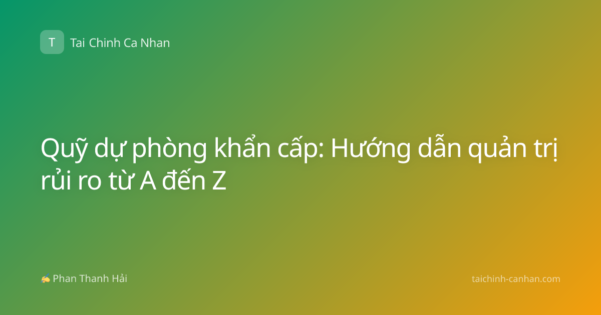 Quỹ dự phòng khẩn cấp: Hướng dẫn quản trị rủi ro từ A đến Z