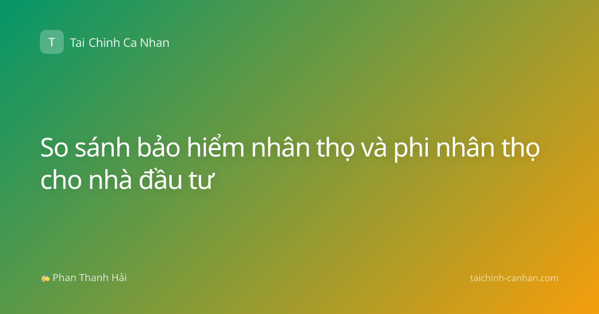 So sánh bảo hiểm nhân thọ và phi nhân thọ cho nhà đầu tư