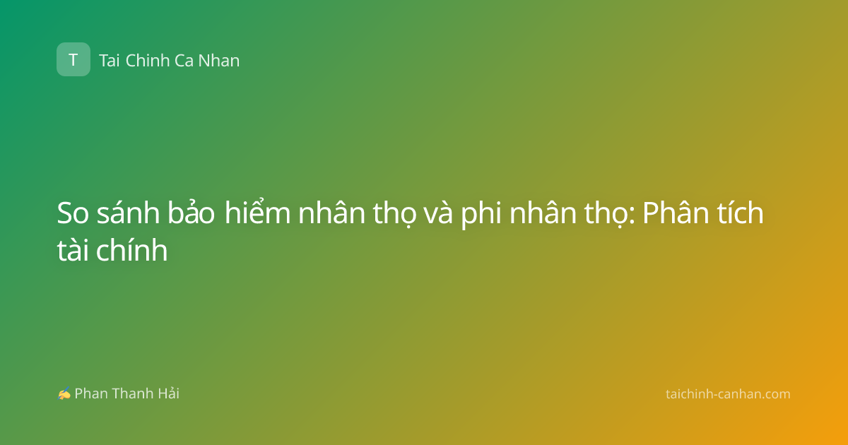 So sánh bảo hiểm nhân thọ và phi nhân thọ: Phân tích tài chính