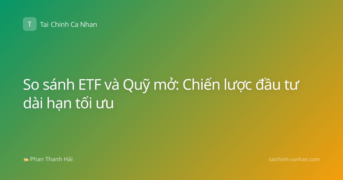 So sánh ETF và Quỹ mở: Chiến lược đầu tư dài hạn tối ưu