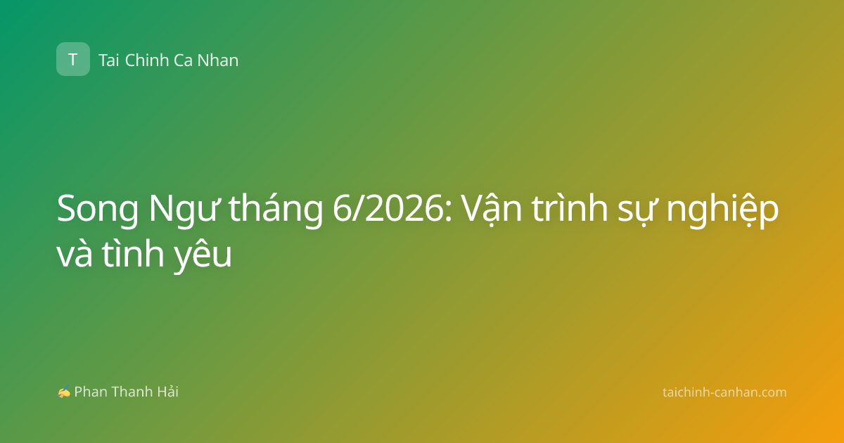Song Ngư tháng 6/2026: Vận trình sự nghiệp và tình yêu
