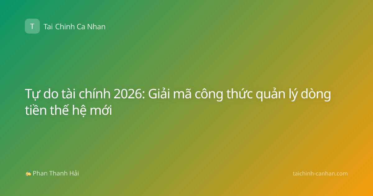 Tự do tài chính 2026: Giải mã công thức quản lý dòng tiền thế hệ mới