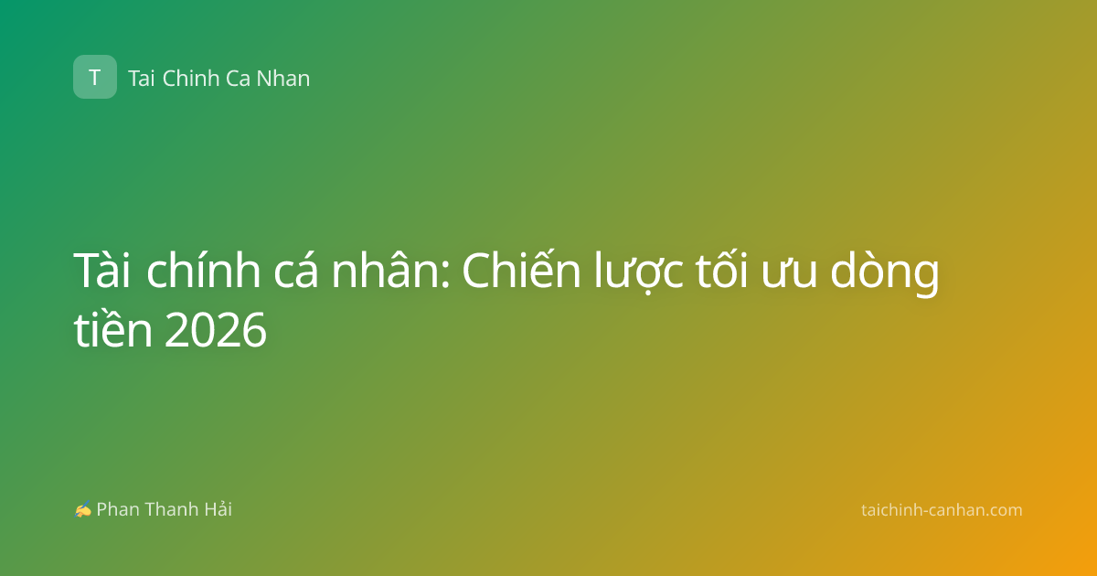 Tài chính cá nhân: Chiến lược tối ưu dòng tiền 2026