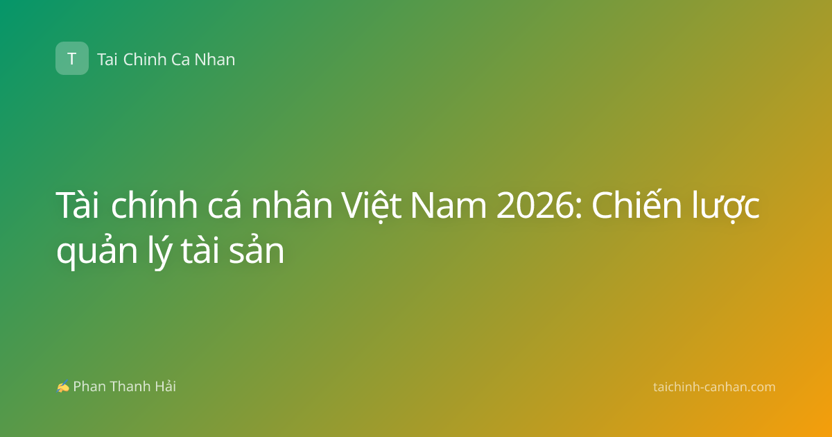 Tài chính cá nhân Việt Nam 2026: Chiến lược quản lý tài sản