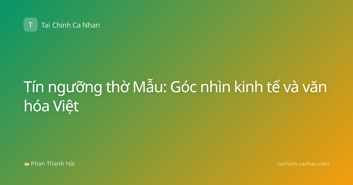 Tín ngưỡng thờ Mẫu: Góc nhìn kinh tế và văn hóa Việt