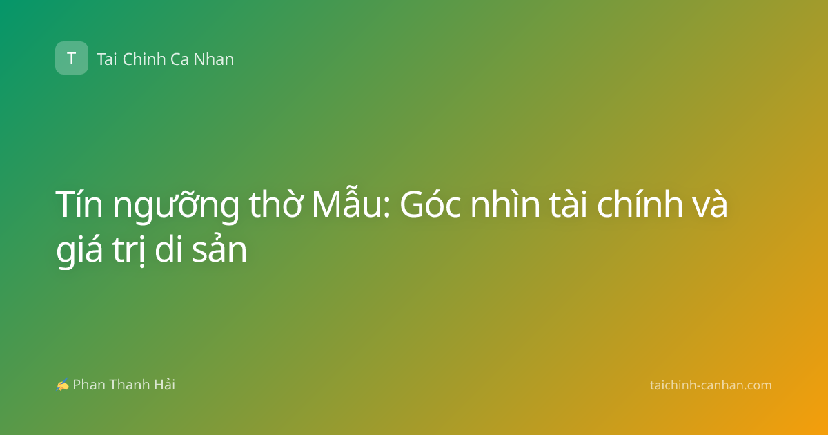 Tín ngưỡng thờ Mẫu: Góc nhìn tài chính và giá trị di sản