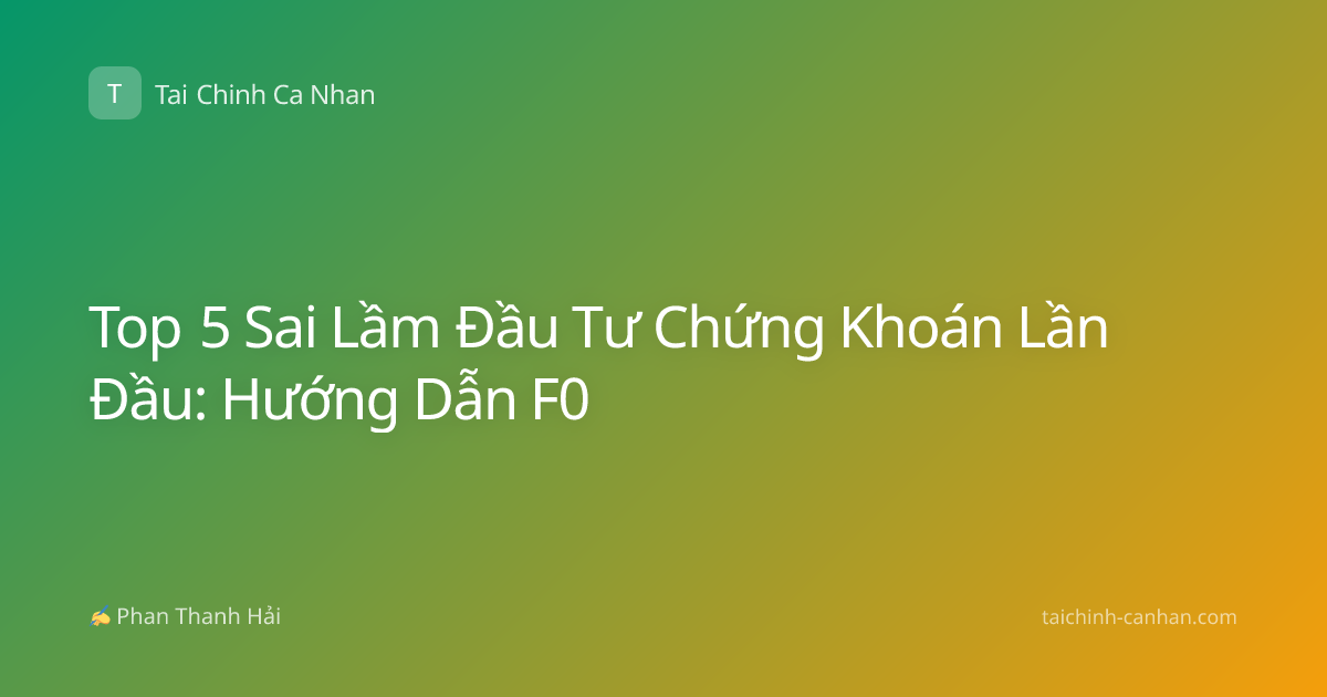 Top 5 Sai Lầm Đầu Tư Chứng Khoán Lần Đầu: Hướng Dẫn F0