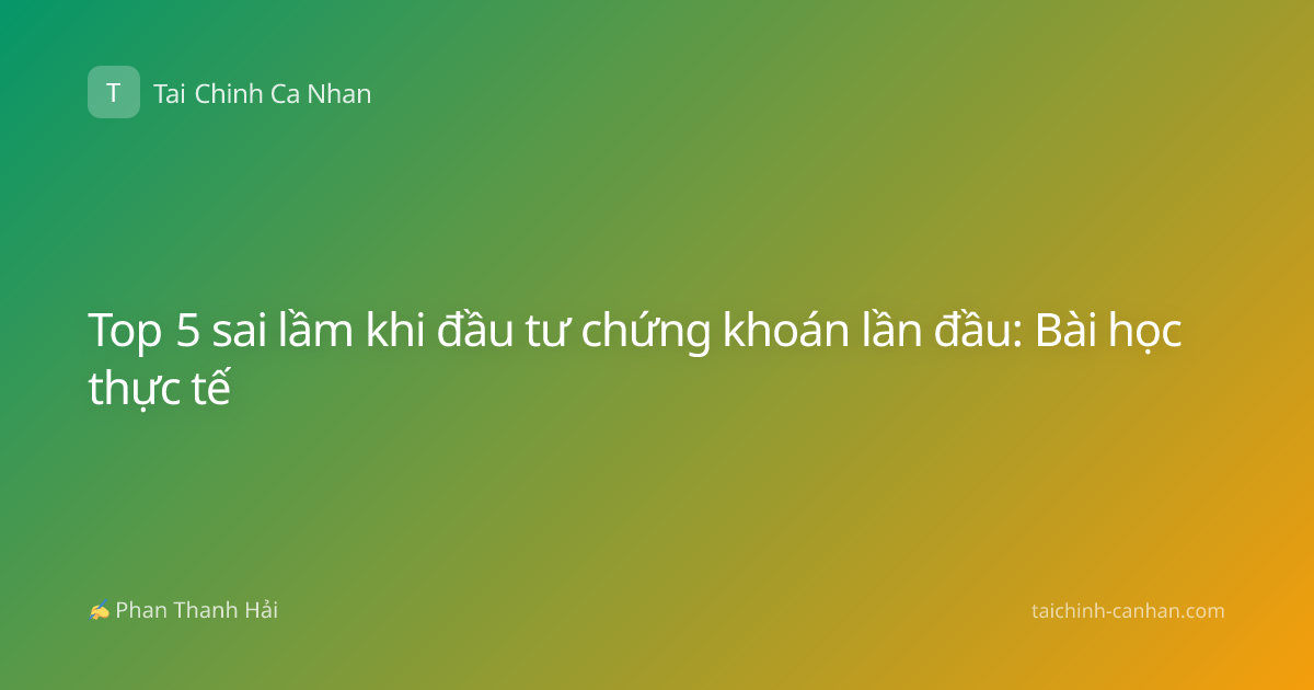 Top 5 sai lầm khi đầu tư chứng khoán lần đầu: Bài học thực tế