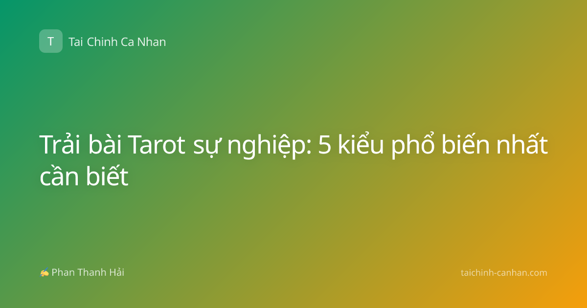 Trải bài Tarot sự nghiệp: 5 kiểu phổ biến nhất cần biết