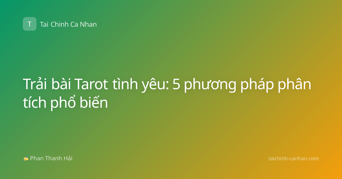 Trải bài Tarot tình yêu: 5 phương pháp phân tích phổ biến