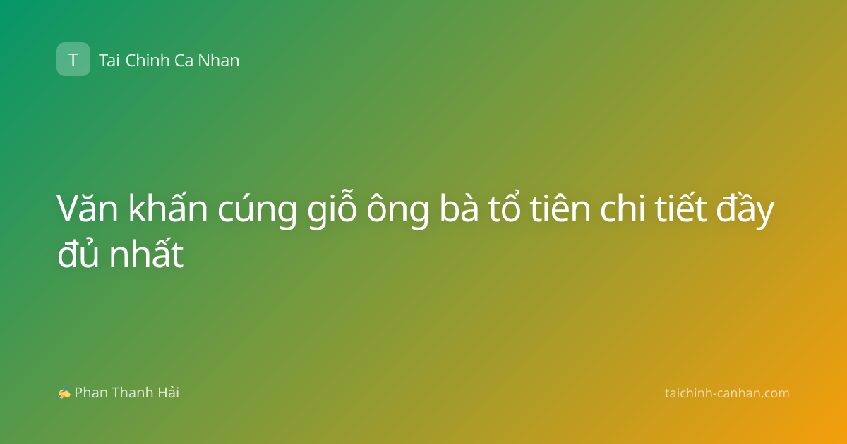 Văn khấn cúng giỗ ông bà tổ tiên chi tiết đầy đủ nhất