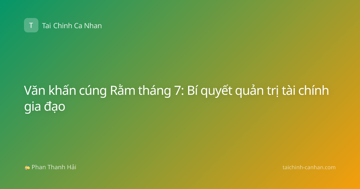Văn khấn cúng Rằm tháng 7: Bí quyết quản trị tài chính gia đạo