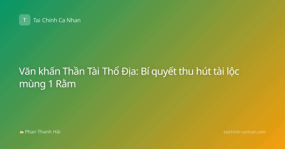 Văn khấn Thần Tài Thổ Địa: Bí quyết thu hút tài lộc mùng 1 Rằm