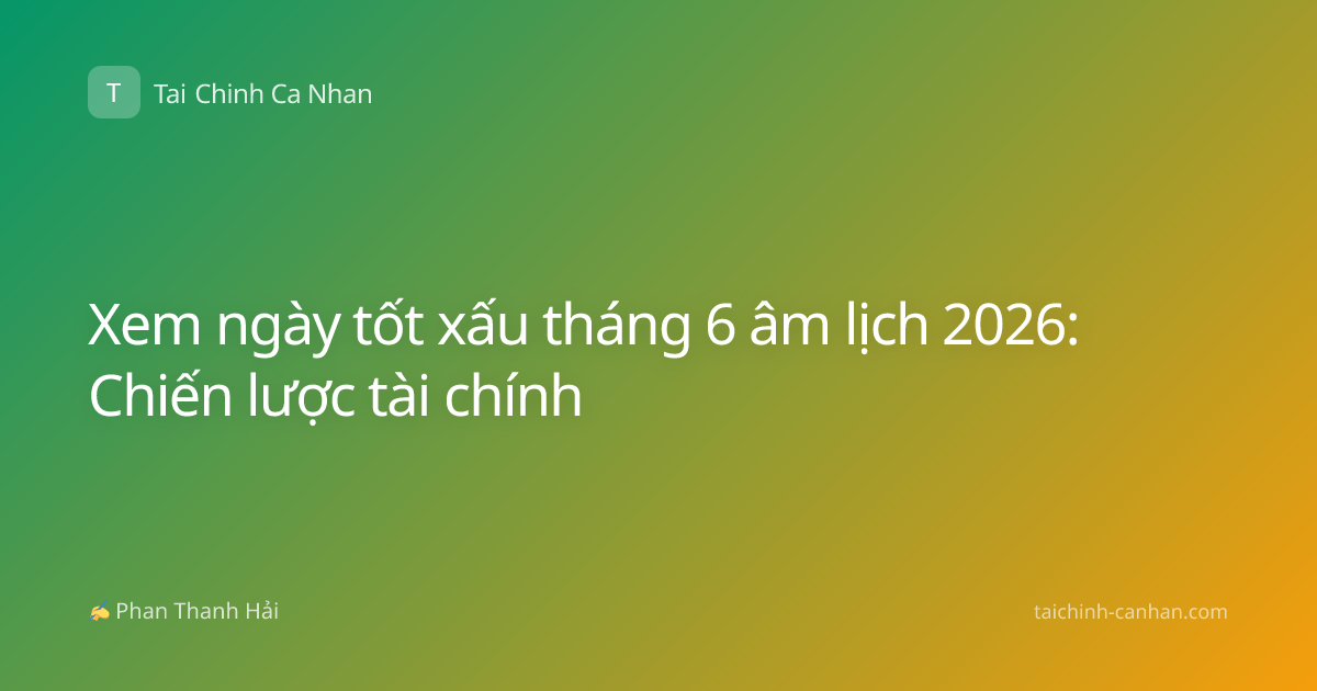 Xem ngày tốt xấu tháng 6 âm lịch 2026: Chiến lược tài chính